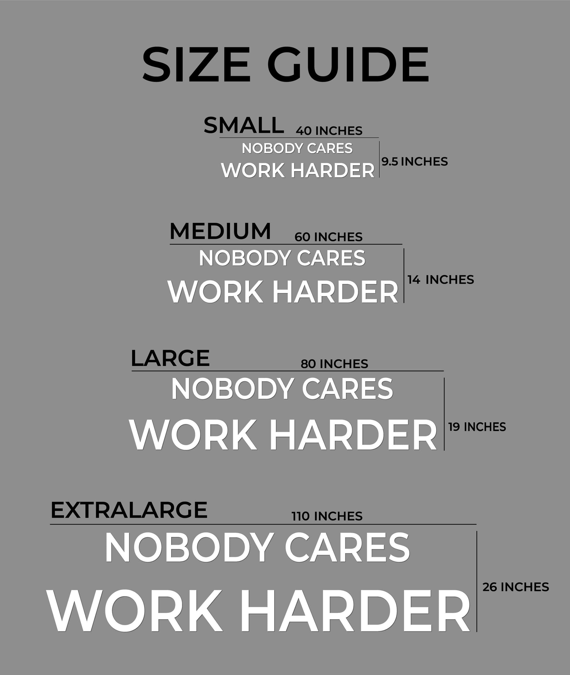A size guide on a gray background with white text. The guide includes sizes Small (40 inches), Medium (60 inches), Large (80 inches), and Extra Large (110 inches). Each size has a corresponding width measurement and the phrases "NOBODY CARES" and "WORK HARDER".